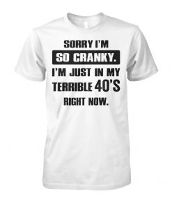 Sorry I'm so cranky I'm just in my terrible 30's right now unisex cotton tee