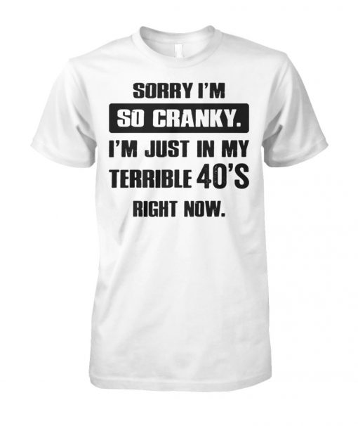 Sorry I'm so cranky I'm just in my terrible 30's right now unisex cotton tee