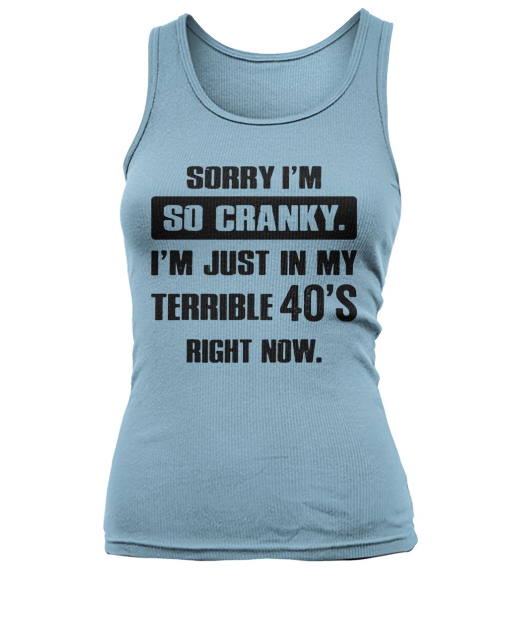 Sorry I'm so cranky I'm just in my terrible 30's right now women's tank top