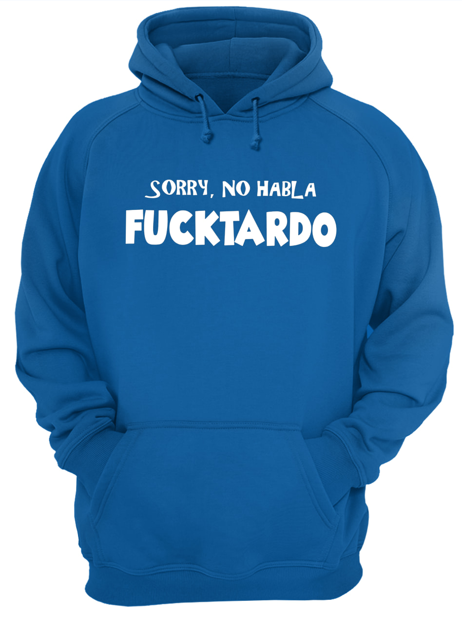 Sorry no habla fucktardo hoodie