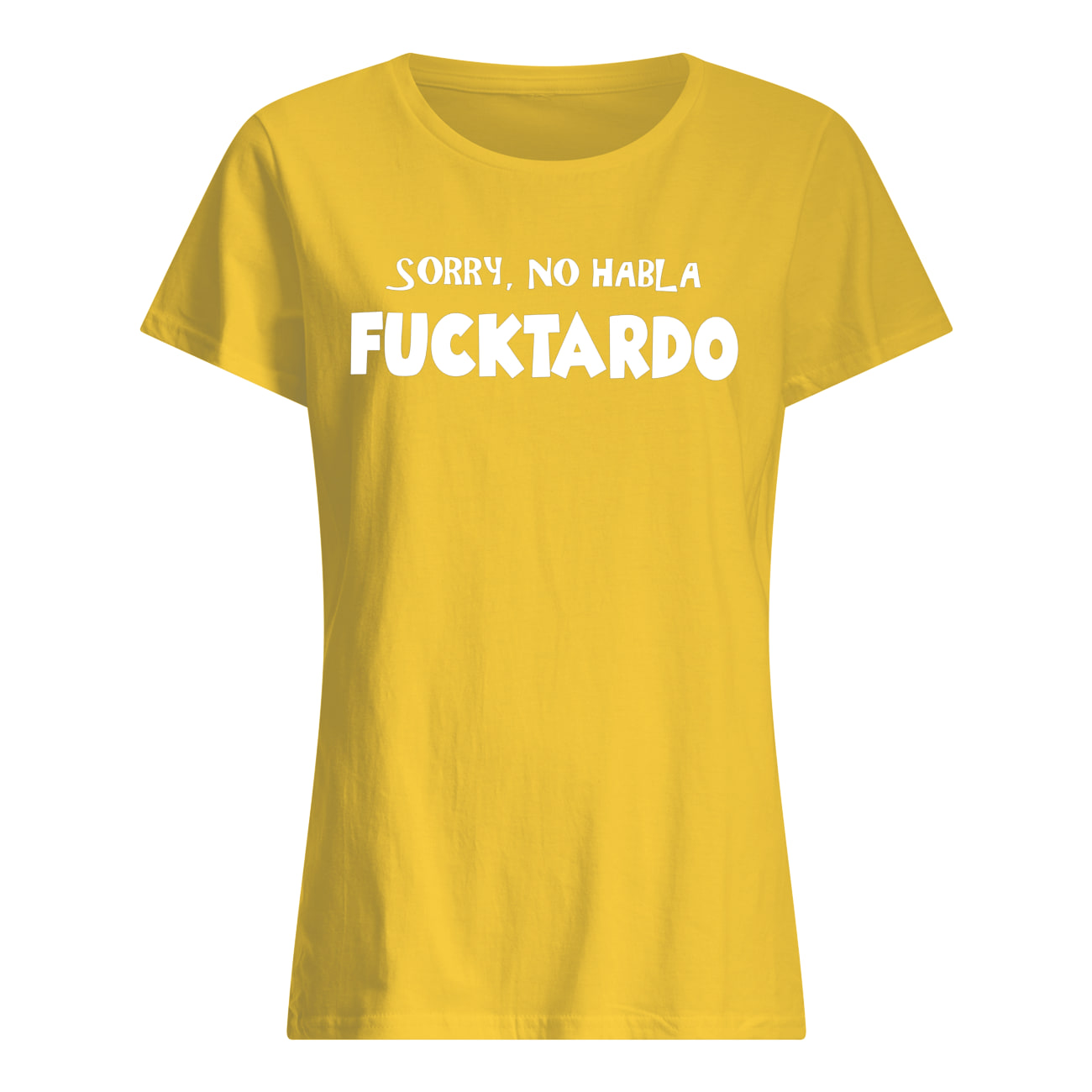 Sorry no habla fucktardo womens shirt