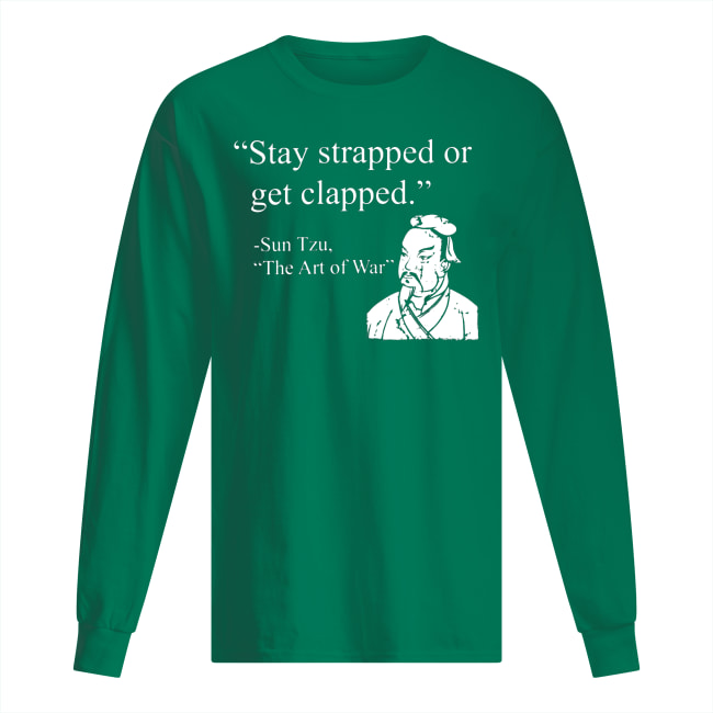 Stay strapped or get clapped sun tzu the art of war long sleeved