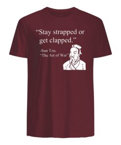 Stay strapped or get clapped sun tzu the art of war men's shirt