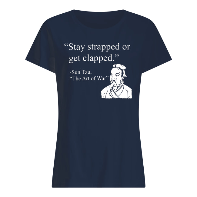 Stay strapped or get clapped sun tzu the art of war women's shirt