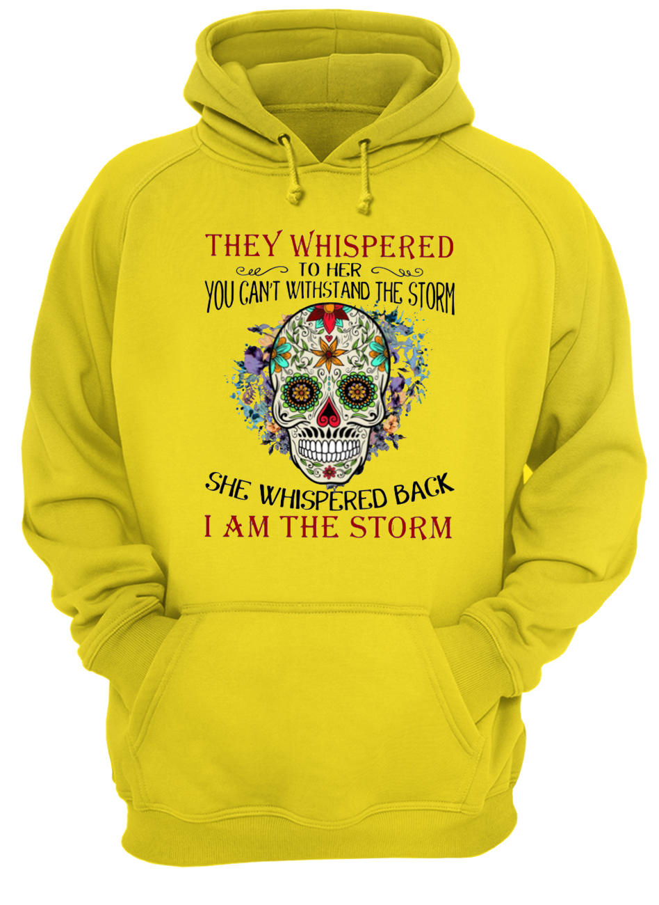 Sugar skull they whispered to her you can't with stand the storm hoodie