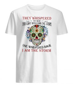 Sugar skull they whispered to her you can't with stand the storm mens shirt