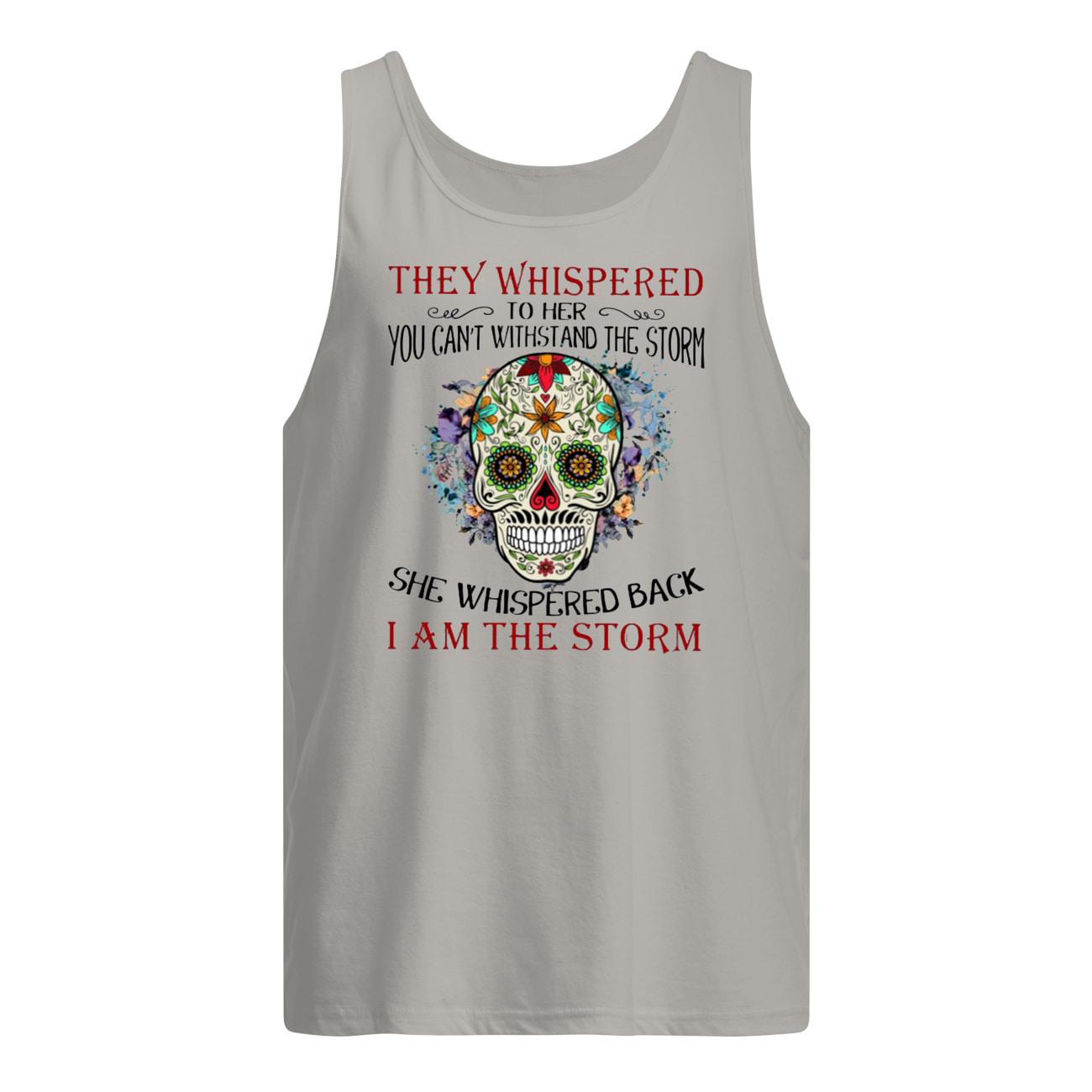 Sugar skull they whispered to her you can't with stand the storm tank top