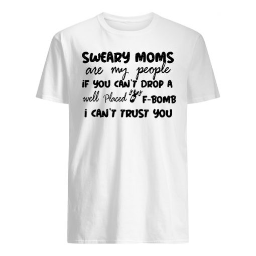 Sweary cheer moms are my people if you can't drop a well placed f-bomb men's shirt