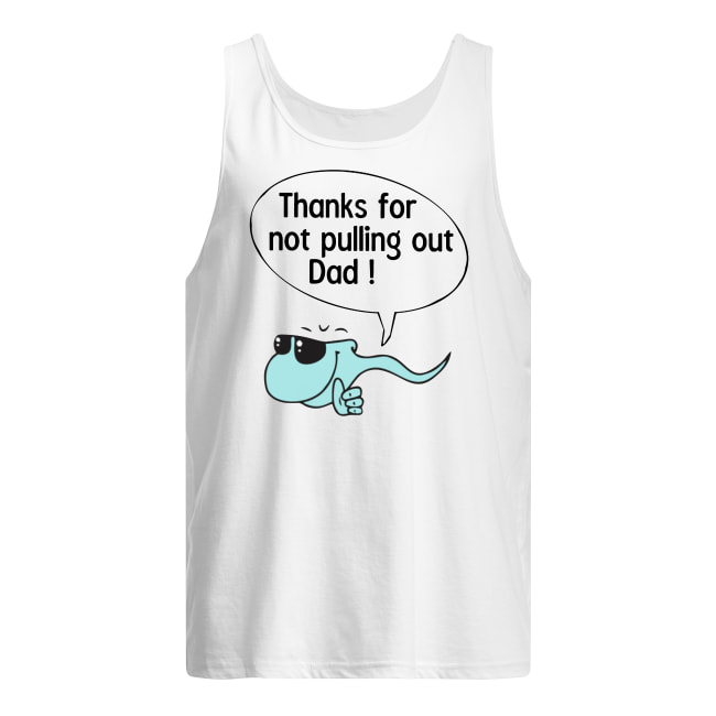 Thanks for not pulling out dad tank top