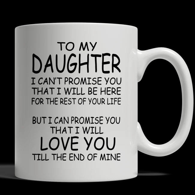 To my daughter I can't promise you that I will be here mug - white