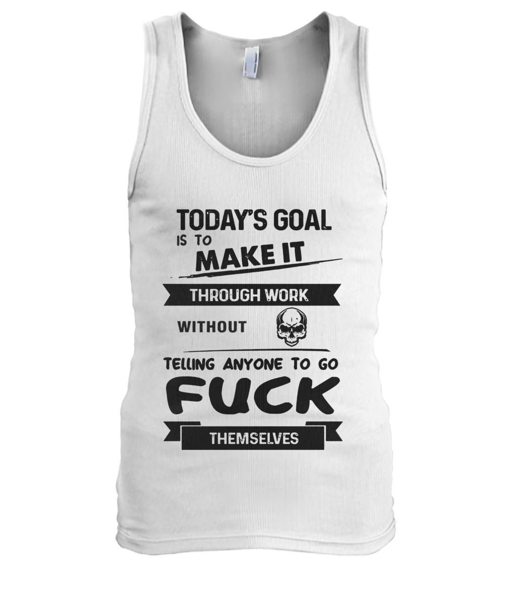 Today's goal is to make it through work without telling anyone to go fuck themselves tank top