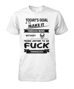 Today's goal is to make it through work without telling anyone to go fuck themselves unisex cotton tee