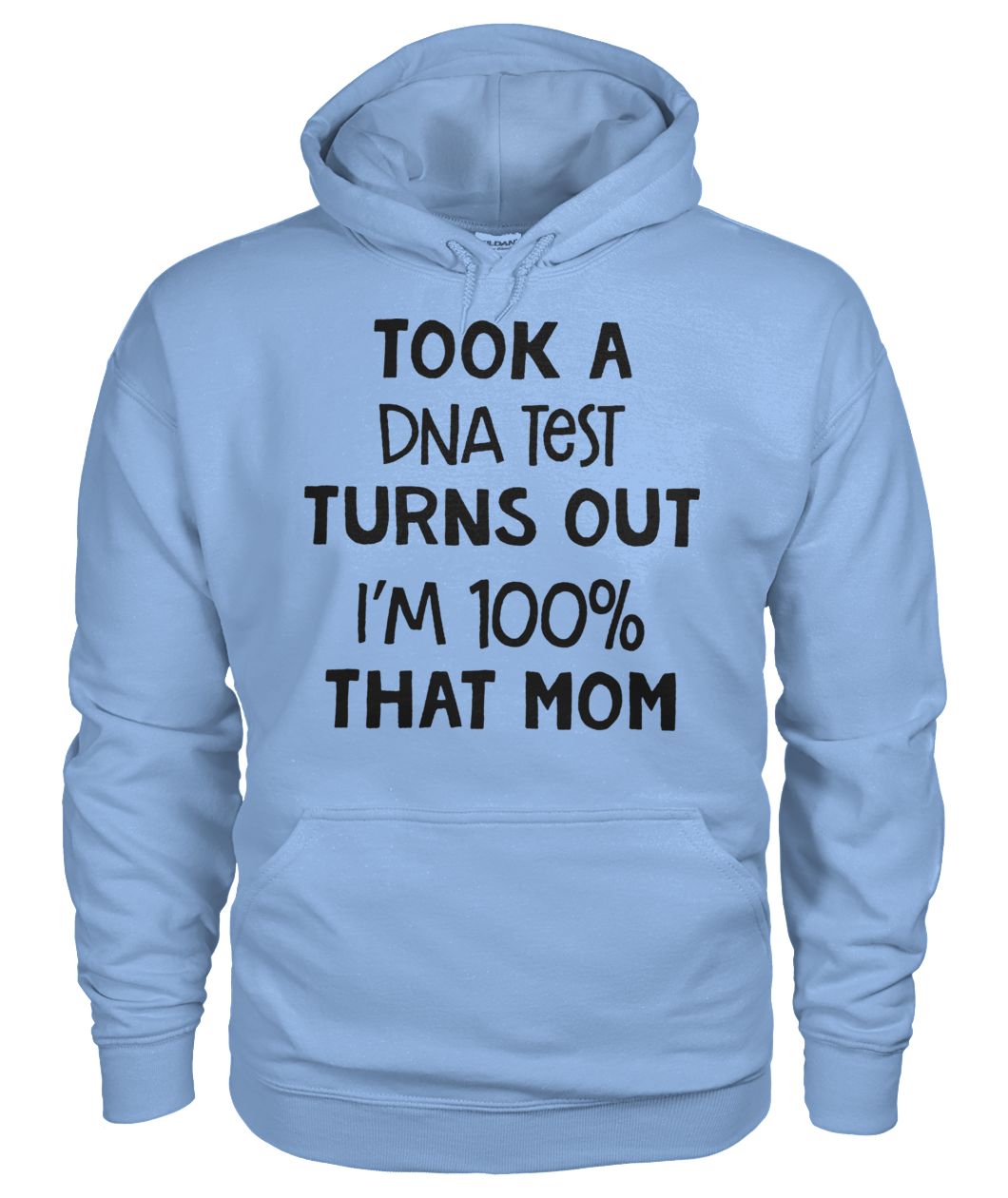 Took a dna test turns out I'm 100% that mom gildan hoodie