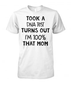 Took a dna test turns out I'm 100% that mom unisex cotton tee
