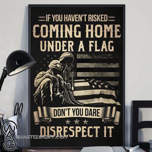 Veteran if you haven't risked coming home under a flag poster