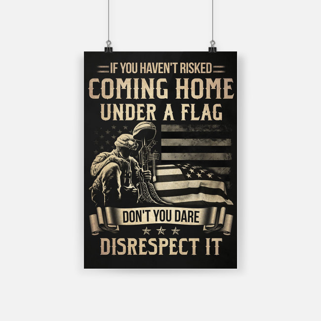 Veteran if you haven't risked coming home under a flag poster - a1