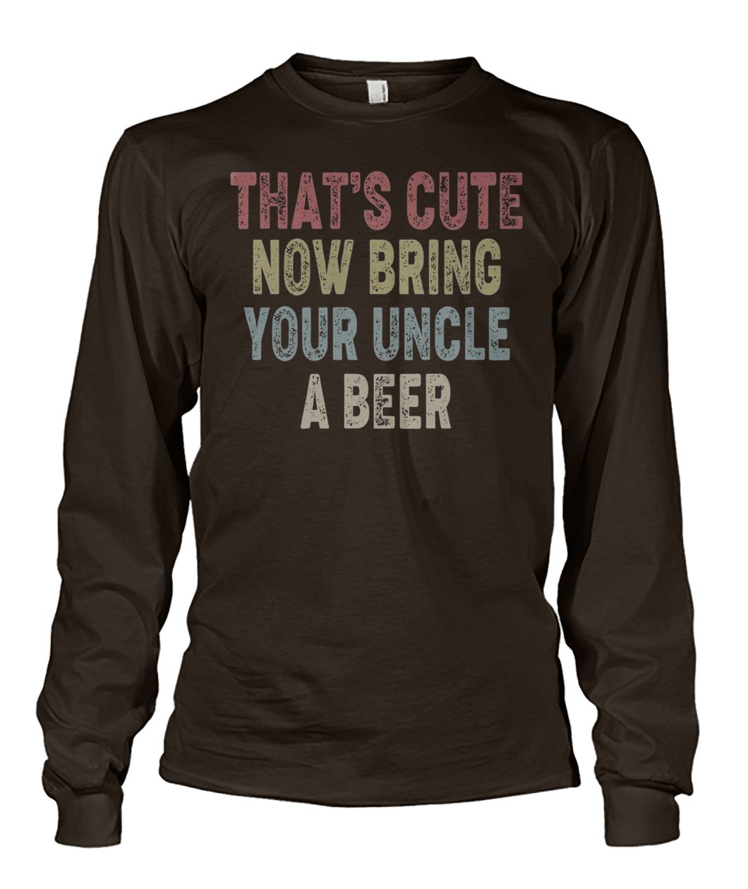 Vintage that's cute now bring your uncle a beer long sleeve