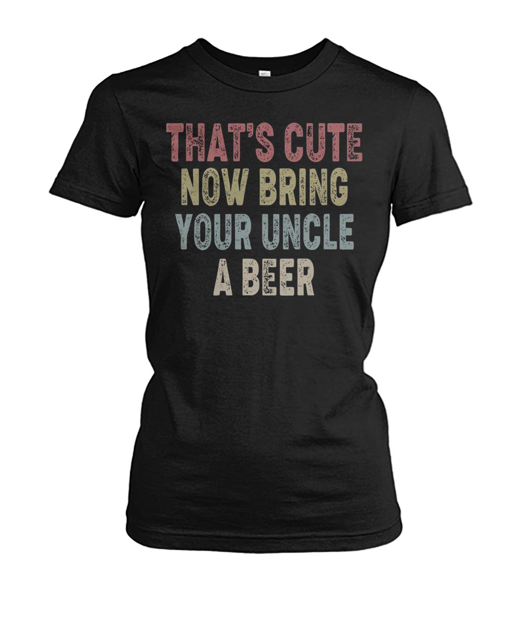 Vintage that's cute now bring your uncle a beer women's crew tee
