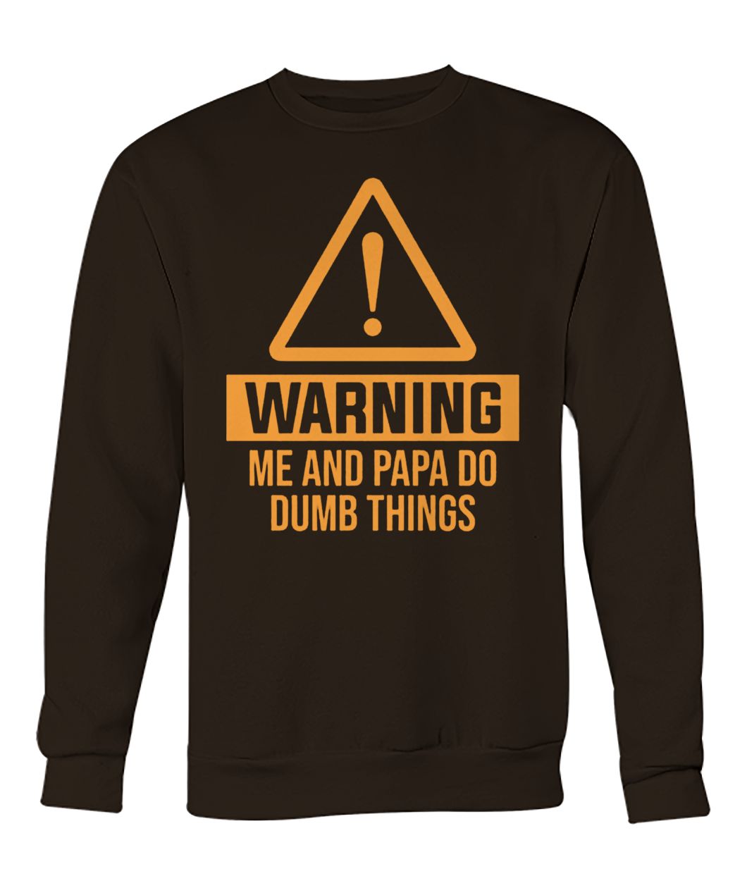 Warning me and papa do dumb things crew neck sweatshirt