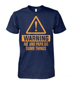 Warning me and papa do dumb things unisex cotton tee