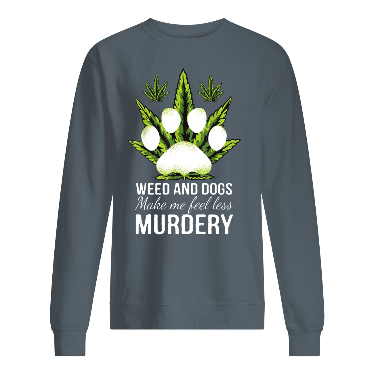 Weed and dogs make me feel less murdery sweatshirt