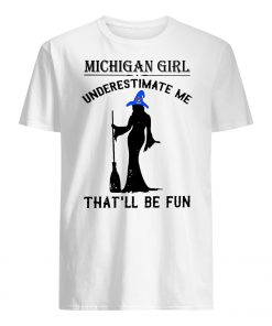Witch michigan girl underestimate me that'll be fun mens shirt