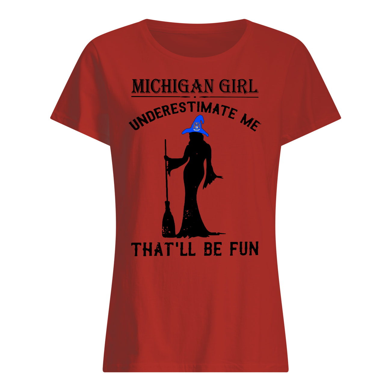 Witch michigan girl underestimate me that'll be fun womens shirt