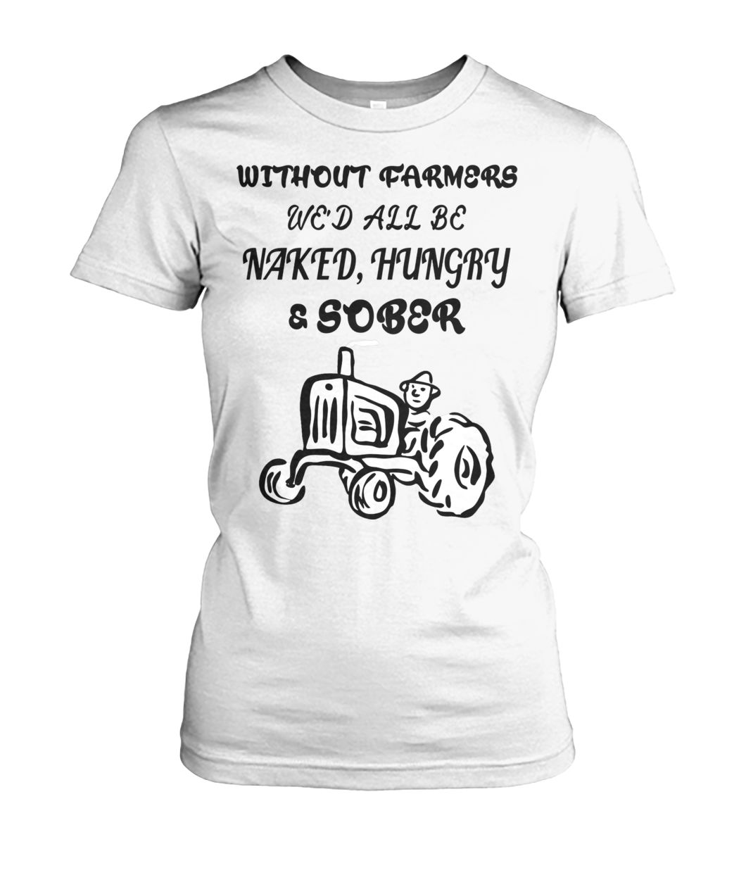 Without farmers we'd all be naked hungry sober women's crew tee