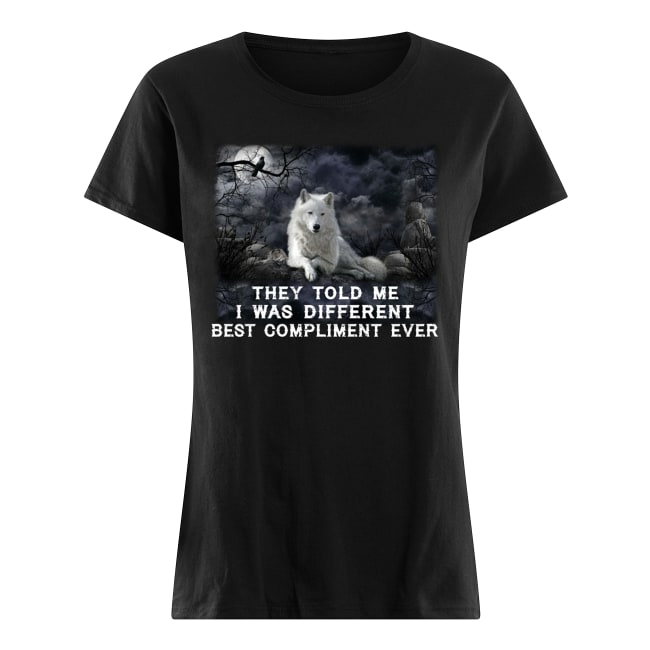 Wolf they told me I was different best compliment ever women's shirt