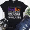 Working at fedex taught me patience and every curse word imaginable shirt