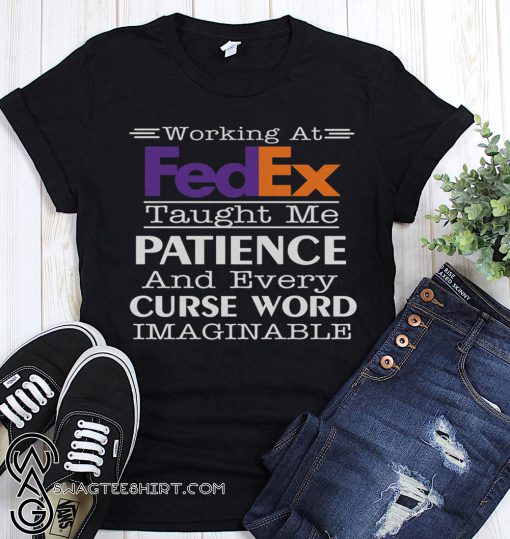 Working at fedex taught me patience and every curse word imaginable shirt