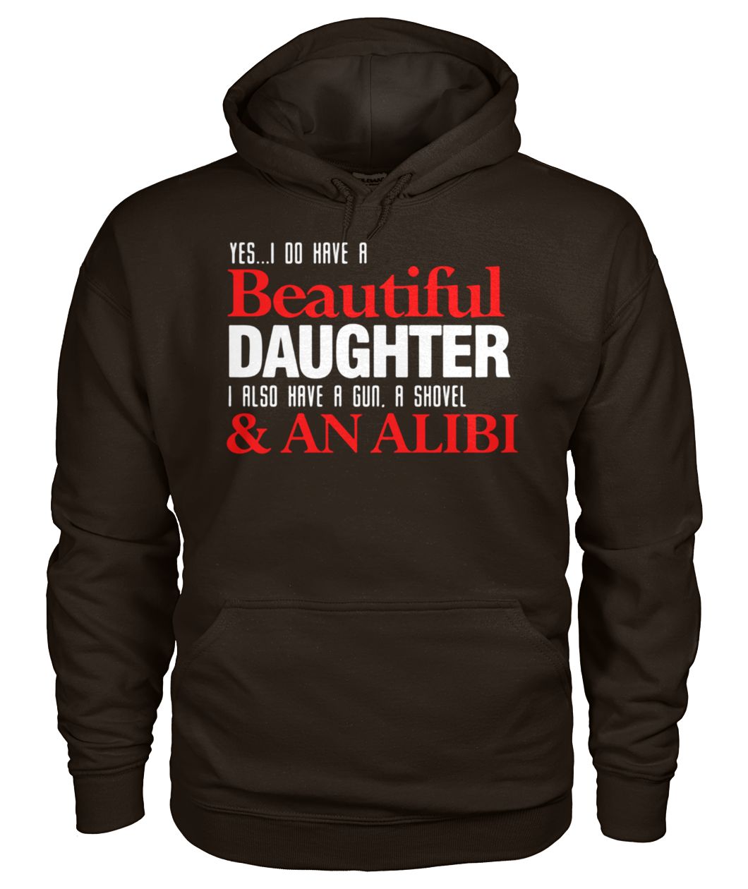 Yes I do have a beautiful daughter I also have a gun a shovel and an alibi hoodie
