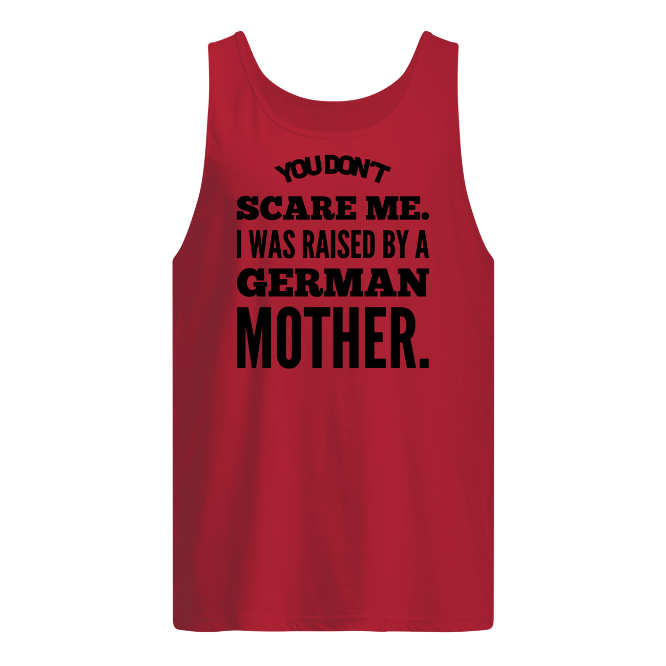 You don't scare me I was raised by a german mother tank top