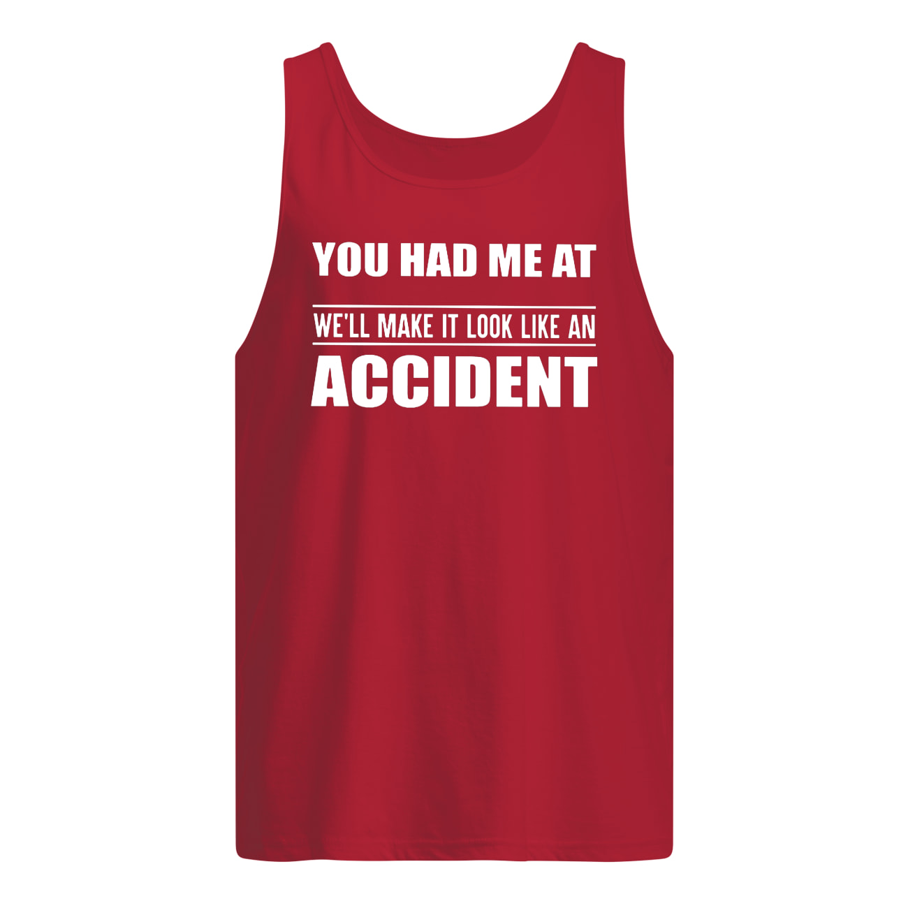 You had me at we'll make it look like an accident tank top