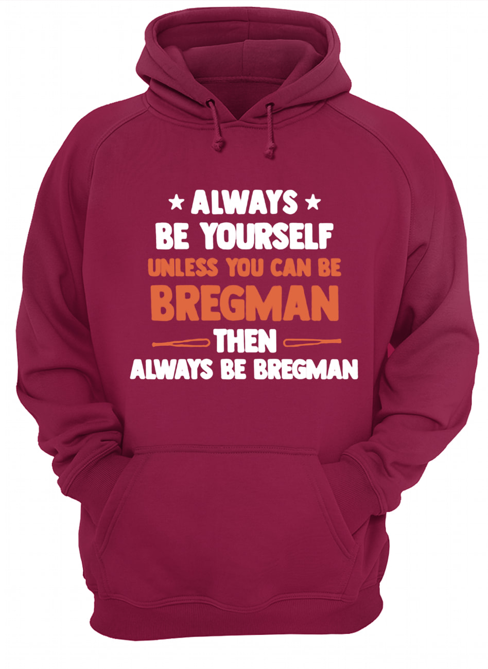 Always be yourself unless you can be bregman then always be bregman hoodie