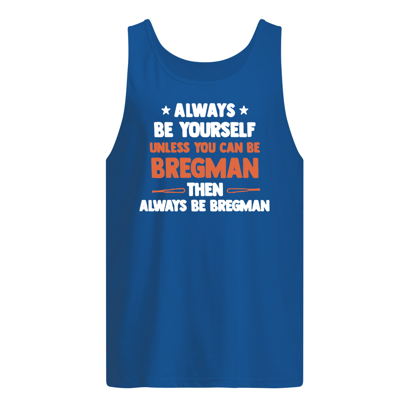 Always be yourself unless you can be bregman then always be bregman tank top