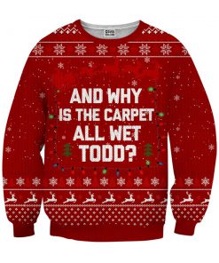 And why is the carpet wet todd ugly christmas sweater - red