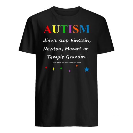Autism didn't stop einstein newton mozart or temple grandin mens shirt