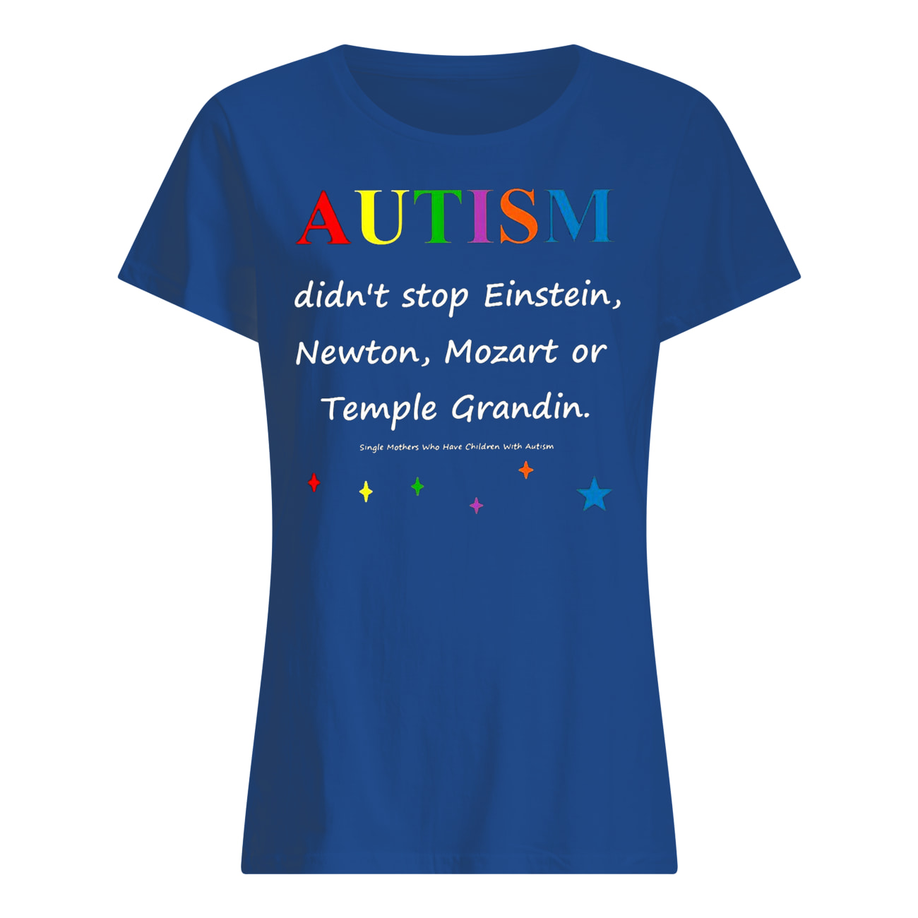 Autism didn't stop einstein newton mozart or temple grandin womens shirt