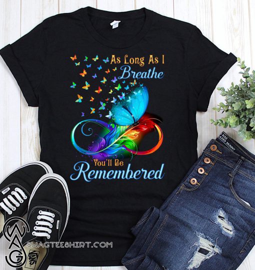 Butterflies as long as I breathe you’ll be remembered shirt