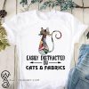 Cat easily distracted by cats and fabrics shirt