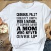 Cerebral palsy doesn't come with a manual it comes with a mom shirt