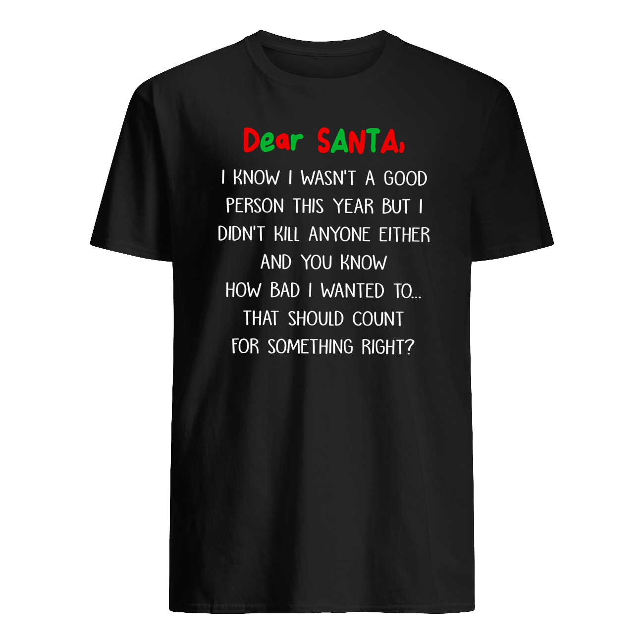 Dear santa I know I wasn't a good person this year but I didn't kill anyone either christmas mens shirt
