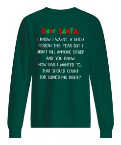 Dear santa I know I wasn't a good person this year but I didn't kill anyone either christmas sweater