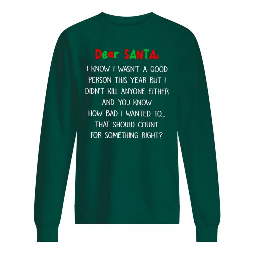 Dear santa I know I wasn't a good person this year but I didn't kill anyone either christmas sweater