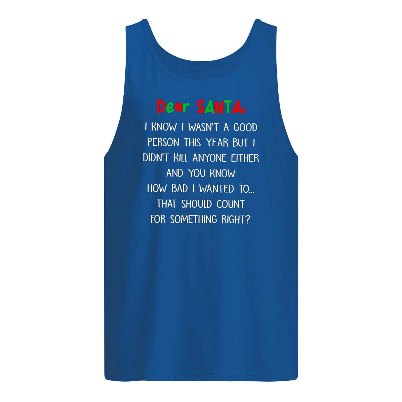 Dear santa I know I wasn't a good person this year but I didn't kill anyone either christmas tank top