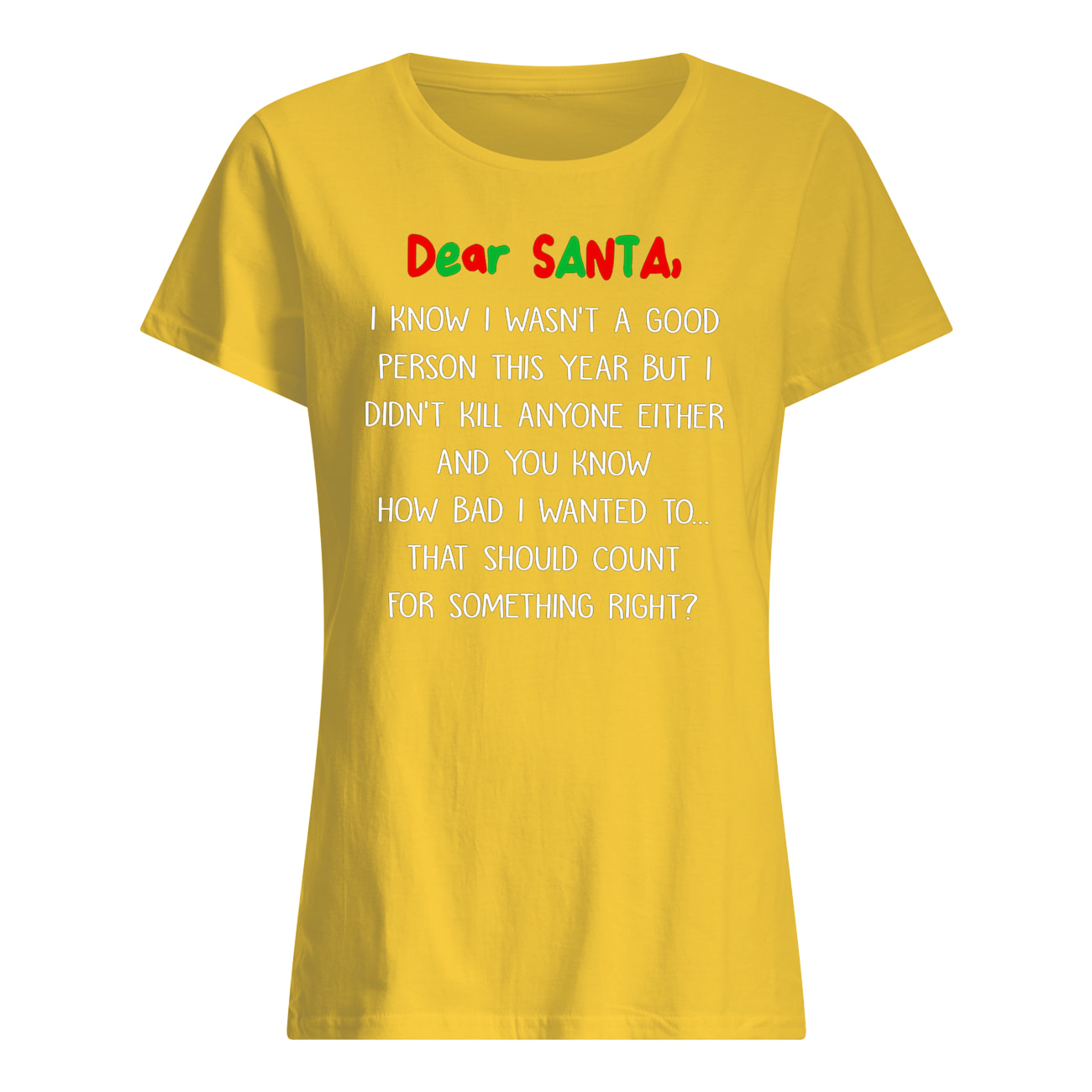 Dear santa I know I wasn't a good person this year but I didn't kill anyone either christmas womens shirt