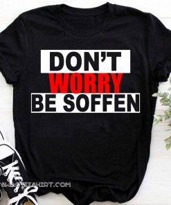 Don't worry be soffen shirt