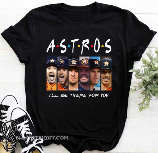 Friends tv show houston astros I’ll be there for you shirt