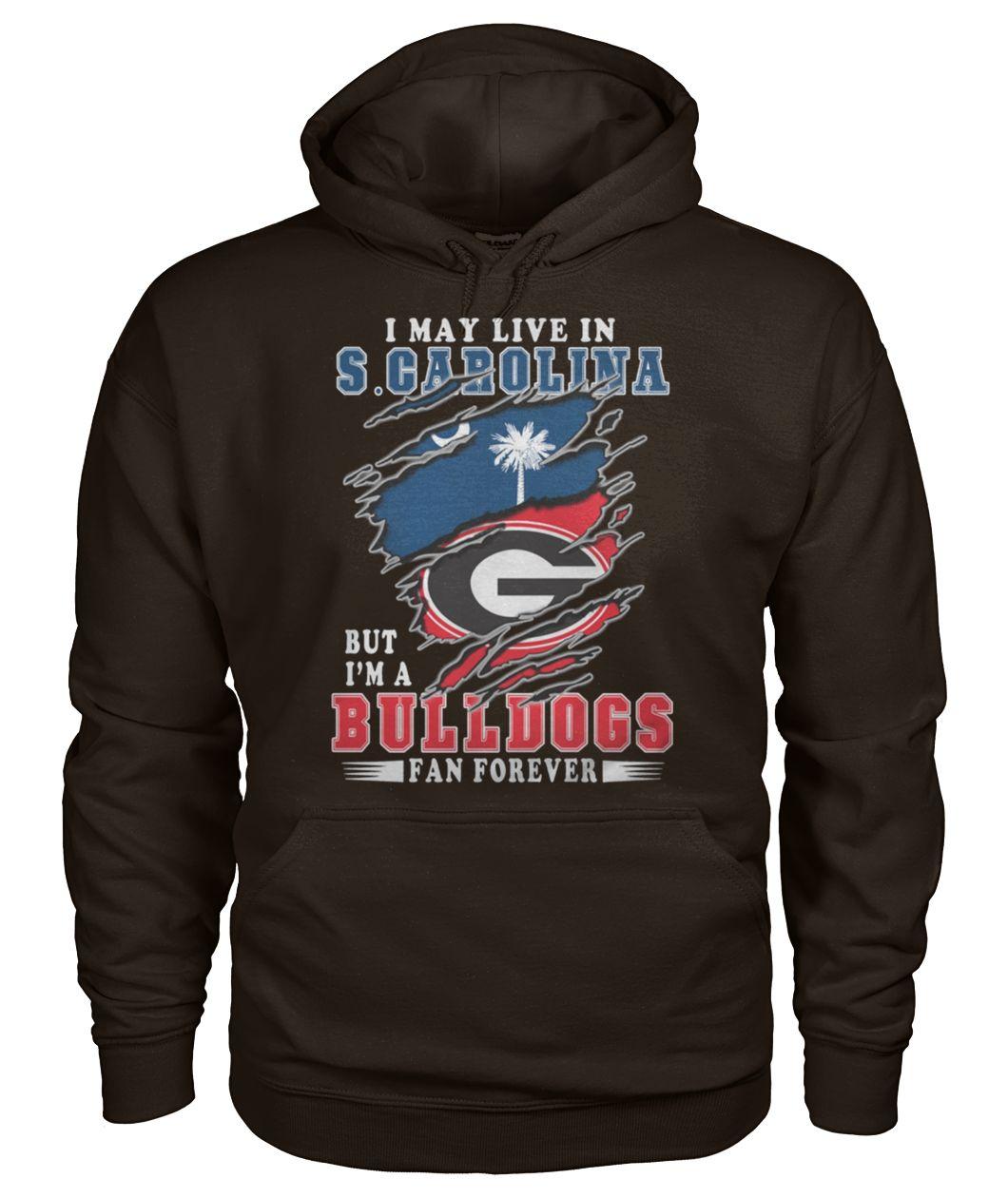 I may live in s carolina but I'm a bulldogs fan forever georgia bulldogs hoodie